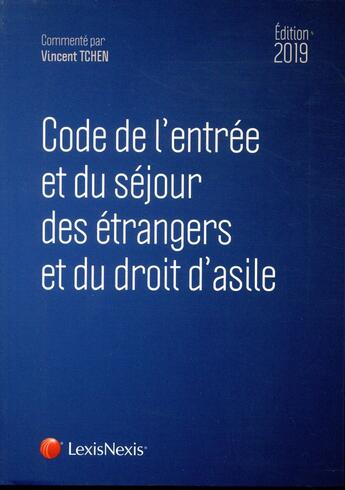 Couverture du livre « Code de l'entrée et du séjour des étrangers et du droit d'asile (édition 2019) » de Vincent Tchen aux éditions Lexisnexis