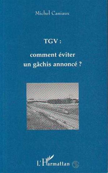 Couverture du livre « TGV : comment éviter un gachis annoncé ? » de Caniaux Michel aux éditions L'harmattan