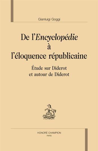 Couverture du livre « De l'Encyclopédie à l'éloquence républicaine ; étude sur Diderot et autour de Diderot » de Gianluigi Goggi aux éditions Honore Champion