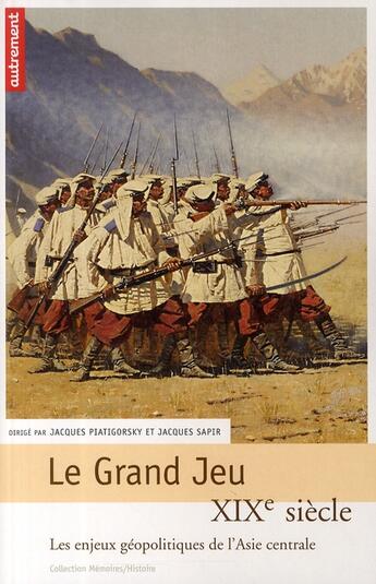 Couverture du livre « Le grand jeu - XIX siècle ; les enjeux géopolitiques de l'Asie centrale » de Jacques Sapir et Jacques Piatigorsky aux éditions Autrement