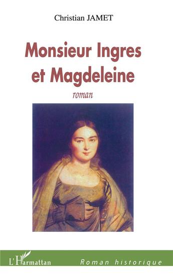 Couverture du livre « Monsieur Ingres et Magdeleine » de Christian Jamet aux éditions L'harmattan