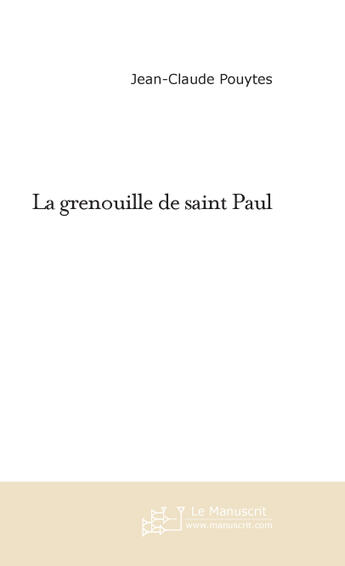 Couverture du livre « LA GRENOUILLE DE SAINT PAUL » de Jean-Claude Pouytes aux éditions Le Manuscrit