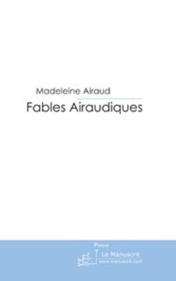 Couverture du livre « Fables airaudiques » de Madeleine Airaud aux éditions Le Manuscrit