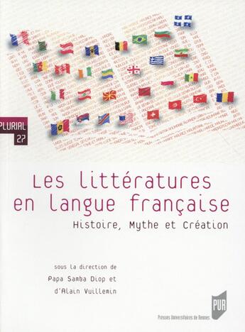 Couverture du livre « Les littératures en langue française ; histoire, mythe et création » de Alain Vuillemin et Papa Samba Diop aux éditions Pu De Rennes