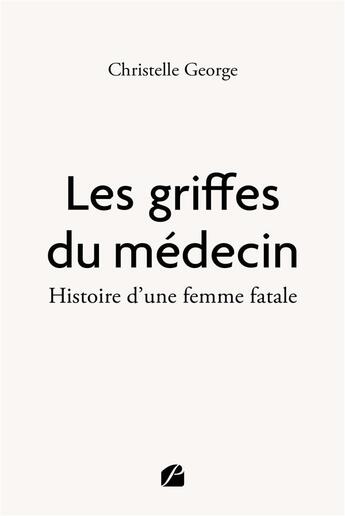 Couverture du livre « Les griffes du médecin : Histoire d'une femme fatale » de Christelle George aux éditions Editions Du Panthéon