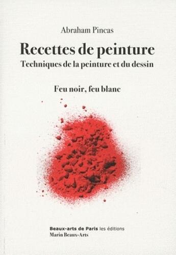 Couverture du livre « Recettes de peinture - techniques de la peinture et du dessin + dvd - feur noir, feu blanc » de Abraham Pincas aux éditions Ensba