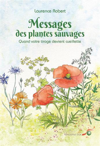 Couverture du livre « Messages des plantes sauvages : quand votre tirage devient cueillette » de Laurence Robert aux éditions Le Souffle D'or