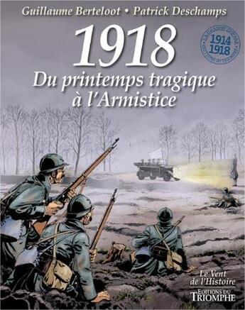 Couverture du livre « 1918 ; du printemps tragique à l'Armistice » de Guillaume Berteloot et Patrick Deschamps aux éditions Triomphe