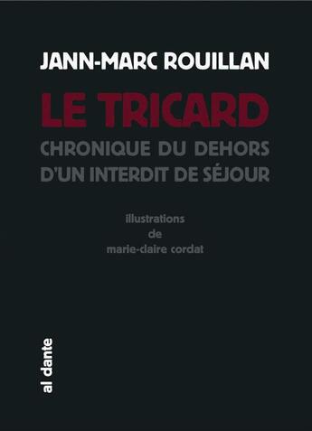 Couverture du livre « Le tricard ; chronique du dehors d'un interdit de séjour » de Jann-Marc Rouillan et Marie-Claire Cordat aux éditions Al Dante