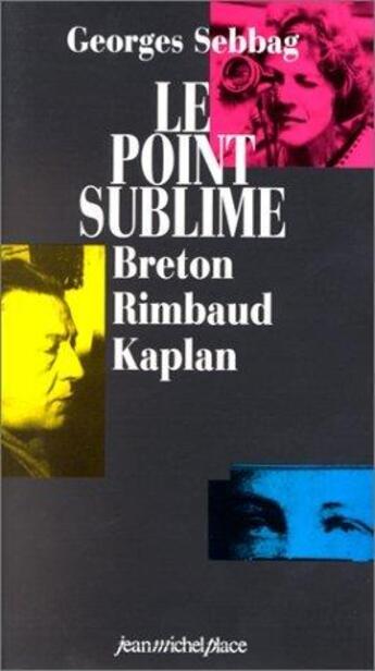 Couverture du livre « Le point sublime ; Breton, Rimbaud, Kaplan » de Georges Sebbag aux éditions Nouvelles Editions Place