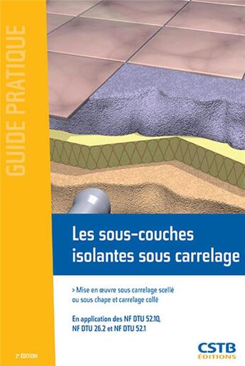 Couverture du livre « Les sous couches isolantes sous carrelage ; mise en oeuve sous carrelage scellé ou sous chape et carrelage collé (2e édition) » de  aux éditions Cstb