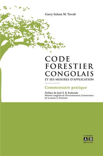 Couverture du livre « Code forestier congolais et ses mesures d'application ; commentaire pratique » de Garry Sakata M. Tawab aux éditions Academia