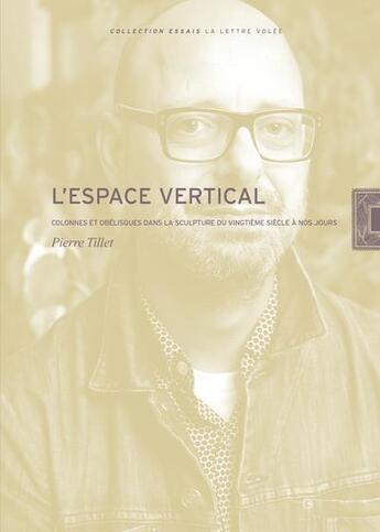 Couverture du livre « L'espace vertical : colonnes et obelisques dans la sculpture du vingtième siècle à nos jours » de Pierre Tillet aux éditions Lettre Volee