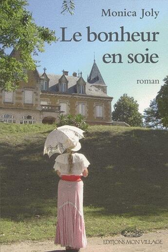 Couverture du livre « Le bonheur en soie » de Monica Joly aux éditions Mon Village