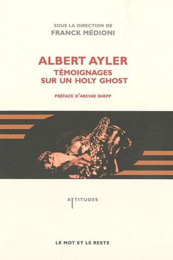 Couverture du livre « Albert Ayler ; témoignages sur un holy ghost » de Franck Medioni aux éditions Le Mot Et Le Reste