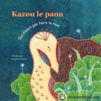 Couverture du livre « Kazou le paon qui n'osait pas faire la roue » de Charlie Joe aux éditions Chouette