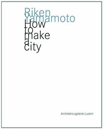 Couverture du livre « Riken yamamoto how to make a city /anglais/allemand » de Yamamoto aux éditions Niggli