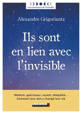 Couverture du livre « Ils sont en lien avec l'invisible ; médium, guérisseur, voyant, télépathe... comment leur don a changé leur vie » de Alexandre Grigoriantz aux éditions Leduc