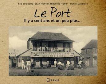 Couverture du livre « Le port ; il y a cent ans et un peu plus... » de Eric Boulogne et Daniel Vaxelaire et Jean-Francois Hibon De Frohen aux éditions Orphie