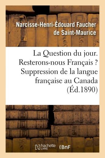 Couverture du livre « La question du jour. resterons-nous francais ? suppression de la langue francaise au canada - . le c » de Faucher De Saint-Mau aux éditions Hachette Bnf