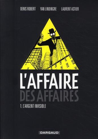 Couverture du livre « L'affaire des affaires Tome 1 ; l'argent invisible » de Laurent Astier et Yan Lindingre et Denis Robert aux éditions Dargaud