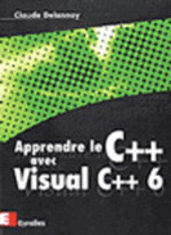 Couverture du livre « Apprendre Le C++ Avec Visual C++6 » de Claude Delannoy aux éditions Eyrolles