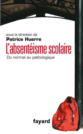 Couverture du livre « L'absentéisme scolaire : Du normal au pathologique » de Patrice Huerre et Collectif aux éditions Fayard