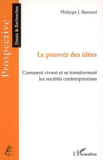 Couverture du livre « Le pouvoir des idées ; comment vivent et se transforment les sociétés contemporaines » de Philippe J. Bernard aux éditions L'harmattan