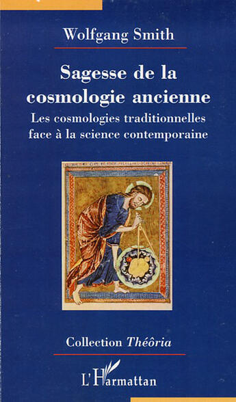 Couverture du livre « Sagesse de la cosmologie ancienne ; les cosmologies traditionnelles face à la science contemporaine » de Wolfgang Smith aux éditions L'harmattan