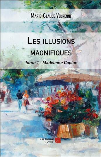 Couverture du livre « Les illusions magnifiques t.1 ; Madeleine Coplan » de Marie-Claude Vedrenne aux éditions Editions Du Net