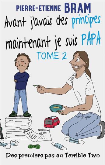 Couverture du livre « Avant j'avais des principes, maintenant je suis papa : des premiers pas au terrible two » de Pierre-Etienne Bram aux éditions Books On Demand