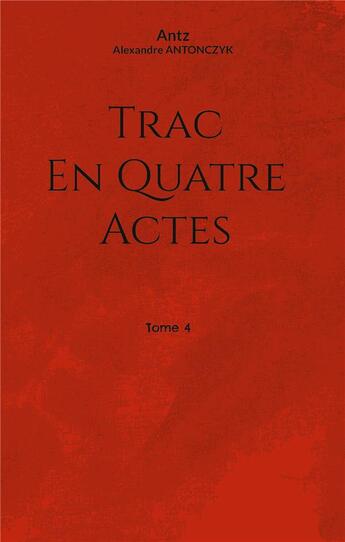 Couverture du livre « Trac en quatre actes : Tome 4 » de Alexandre Antonczyk aux éditions Books On Demand