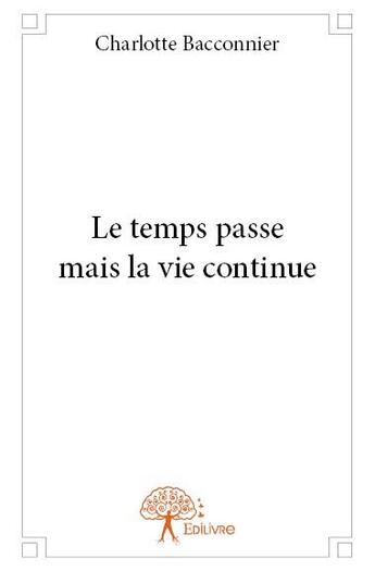 Couverture du livre « Le temps passe mais la vie continue » de Charlotte Bacconnier aux éditions Edilivre