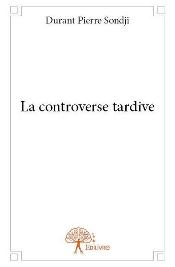 Couverture du livre « La controverse tardive » de Sondji Durant Pierre aux éditions Edilivre