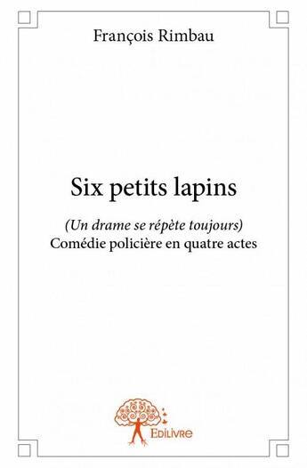 Couverture du livre « Six petits lapins ; (un drame se répète toujours) » de Francois Rimbau aux éditions Edilivre