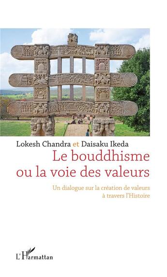 Couverture du livre « Le bouddhisme ou la voie des valeurs ; un dialogue sur la création de valeurs à travers l'histoire » de Daisaku Ikeda et Lokesh Chandra aux éditions L'harmattan