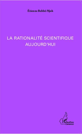 Couverture du livre « La rationalité scientifique aujourd'hui » de Etienne Bebbé-Njoh aux éditions Editions L'harmattan