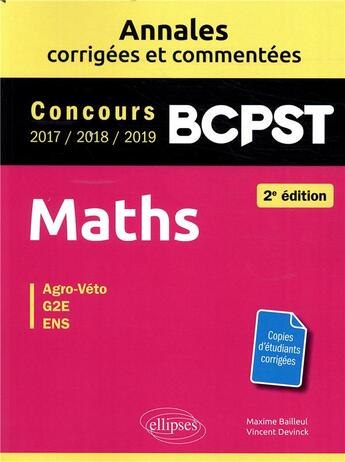 Couverture du livre « Maths BCPST ; agro-véto, G2E, ENS ; annales corrigées et commentées concours 2017-2018-2019 » de Maxime Bailleul et Vincent Devinck aux éditions Ellipses