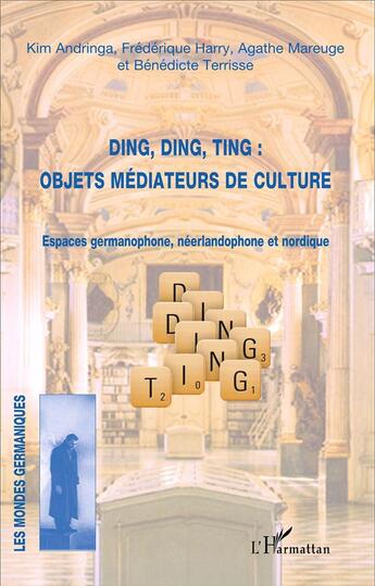 Couverture du livre « Ding, ding, ting : objets médiateurs de culture ; espaces germanophone, néerlandophone et nordique » de Andringa/Harry/Mareu aux éditions L'harmattan