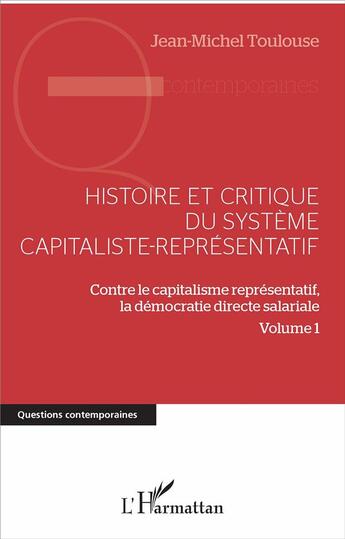 Couverture du livre « Histoire et critique du système capitaliste-représentatif Tome 1 ; contre le capitalisme représentatif, la démocratie directe salariale » de Jean-Michel Toulouse aux éditions L'harmattan