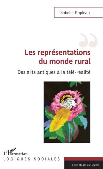 Couverture du livre « Les représentations du monde rural ; des arts antiques à la télé-réalite » de Isabelle Papieau aux éditions L'harmattan