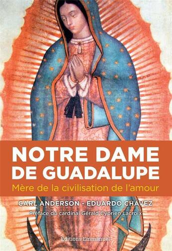 Couverture du livre « Notre-Dame de Guadalupe : Mère de la civilisation de l'amour » de Carl Anderson et Edouardo Chavez aux éditions Emmanuel