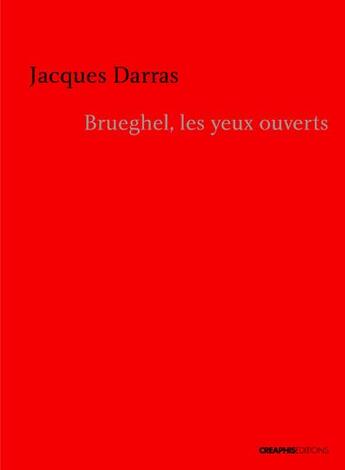 Couverture du livre « Brueghel, les yeux ouverts ; brève chronique d'une révolution picturale » de Jacques Darras aux éditions Creaphis