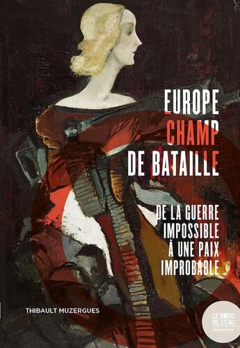 Couverture du livre « Europe champ de bataille - de la guerre impossible a une paix improbable » de Muzergues Thibault aux éditions Bord De L'eau