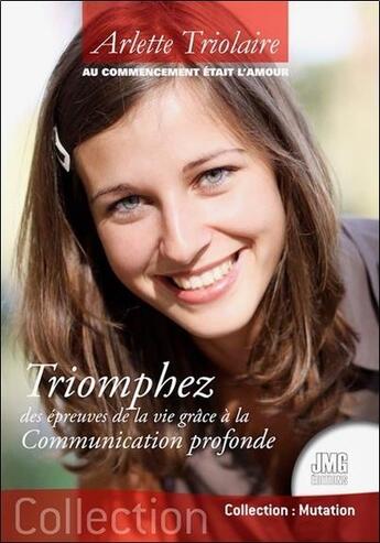 Couverture du livre « Au commencement était l'amour : triomphez des épreuves de la vie grâce à la communication profonde » de Arlette Triolaire aux éditions Jmg