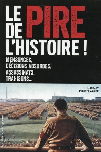 Couverture du livre « Le pire de l'histoire ! mensonges, décisions absurdes, trahisons... » de Philippe Valode et Luc Mary aux éditions L'opportun