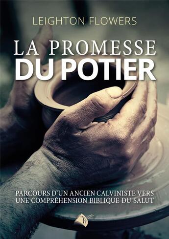 Couverture du livre « La promesse du potier : Parcours d'un ancien calviniste vers une compréhension biblique du salut » de Leighton Flowers aux éditions Viens Et Vois