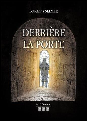 Couverture du livre « Derrière la porte » de Lou-Anna Selmer aux éditions Les Trois Colonnes