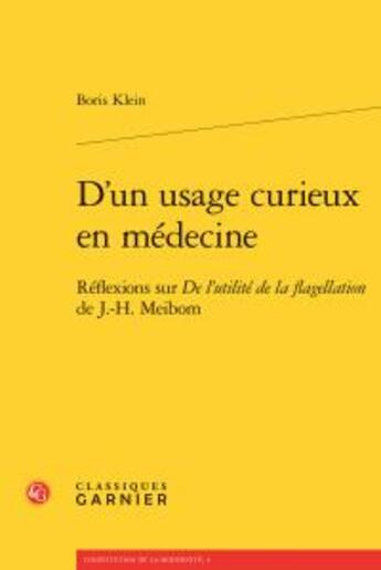 Couverture du livre « D'un usage curieux en médecine ; réflexions sur De l'utilité de la flagellation de J.-H. Meibom » de Boris Klein aux éditions Classiques Garnier