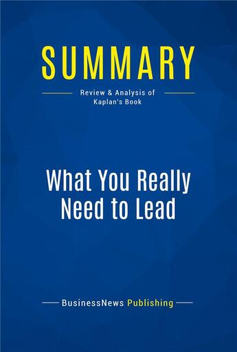 Couverture du livre « What You Really Need to Lead : Review and Analysis of Kaplan's Book » de  aux éditions Business Book Summaries